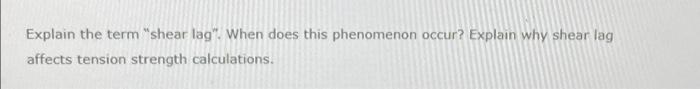Explain The Term Shear Lag When Does This Phenomenon Occur Explain Why Shear Lag Affects Tension Strength Calculatio 1