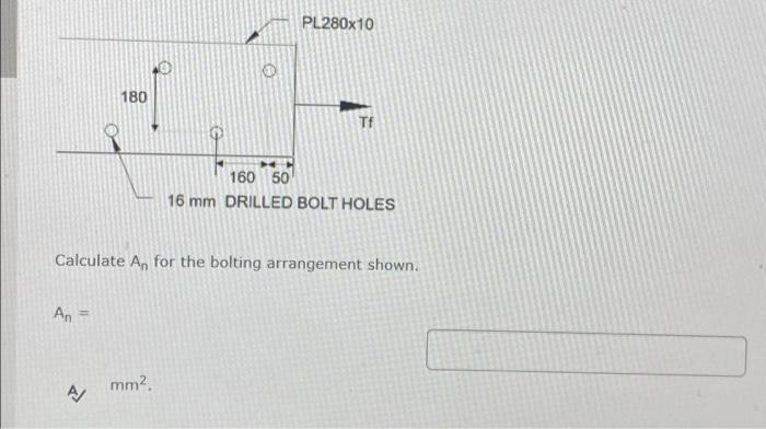 Pl280x10 E 180 Tf 160 50 16 Mm Drilled Bolt Holes Calculate A For The Bolting Arrangement Shown An Mm2 A 1