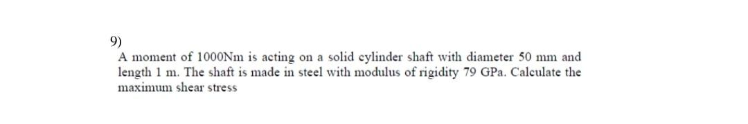 9 A Moment Of 1000nm Is Acting On A Solid Cylinder Shaft With Diameter 50 Mm And Length 1 M The Shaft Is Made In Steel 1