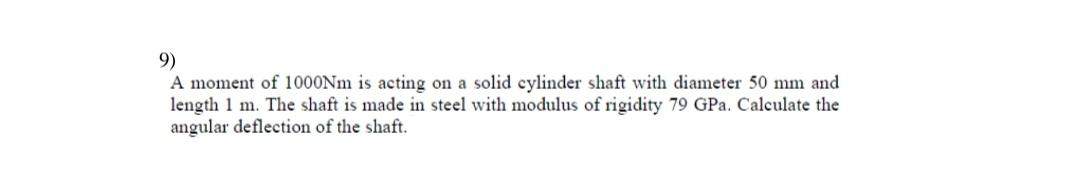9 A Moment Of 1000nm Is Acting On A Solid Cylinder Shaft With Diameter 50 Mm And Length 1 M The Shaft Is Made In Steel 1