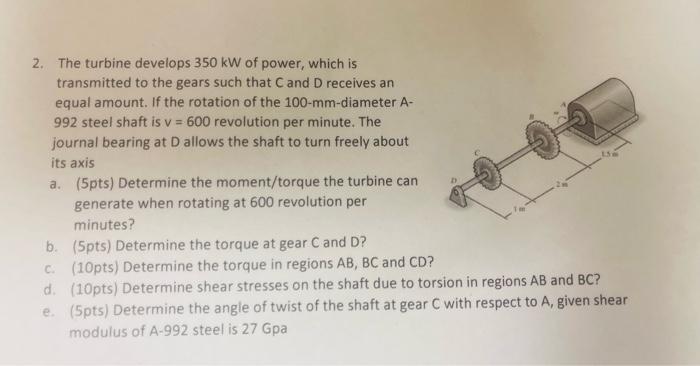 2 The Turbine Develops 350 Kw Of Power Which Is Transmitted To The Gears Such That Cand D Receives An Equal Amount If 1
