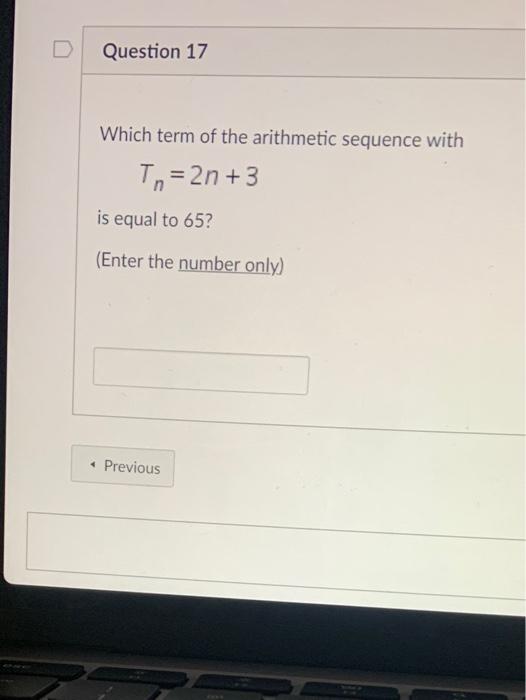 Question 17 Which Term Of The Arithmetic Sequence With To 2n 3 Is Equal To 65 Enter The Number Only Previous 1