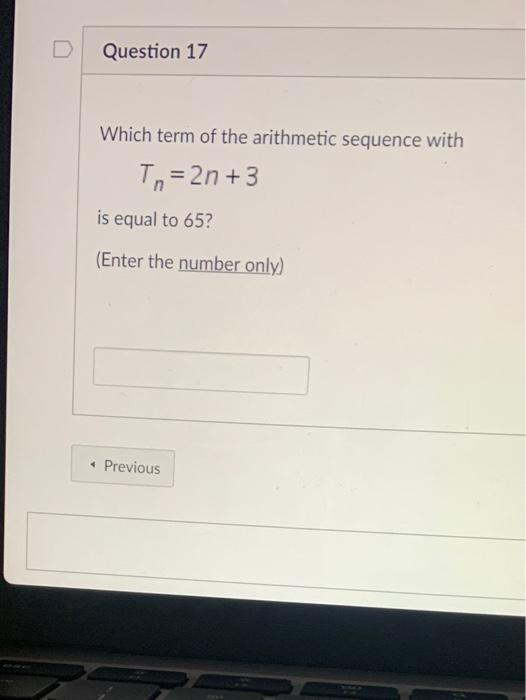 Question 17 Which Term Of The Arithmetic Sequence With To 2n 3 Is Equal To 65 Enter The Number Only Previous 1