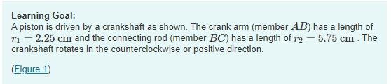 Learning Goal A Piston Is Driven By A Crankshaft As Shown The Crank Arm Member Ab Has A Length Of Ni 2 25 Cm And T 1