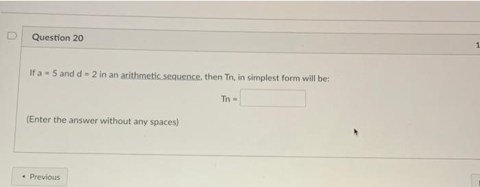 Question 20 1 If A 5 And D 2 In An Arithmetic Sequence Then Tn In Simplest Form Will Be Tn Enter The Answer Wi 1