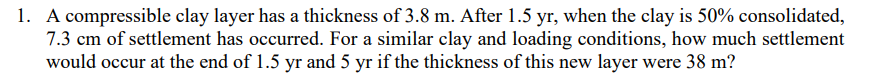 1 A Compressible Clay Layer Has A Thickness Of 3 8 M After 1 5 Yr When The Clay Is 50 Consolidated 7 3 Cm Of Settle 1