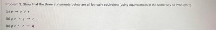 Problem 3 Show That The Three Statements Below Are All Logically Equivalent Using Equivalences In The Same Way As Prob 1