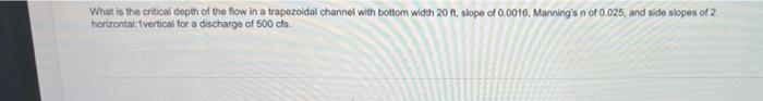 A What In The Critical Depth Of The Flow In A Trapezoidal Channel With Bottom Width 20 Ft Skope Of 0 0016 Manning S N 1