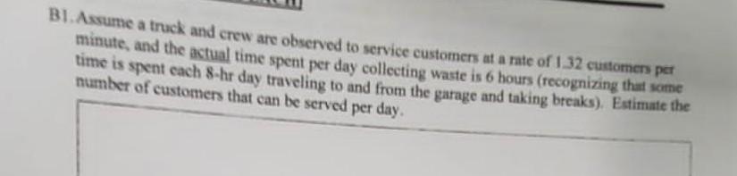 Bi Assume A Truck And Crew Are Observed To Service Customers At A Rate Of 132 Customers Per Minute And The Actual Time 1