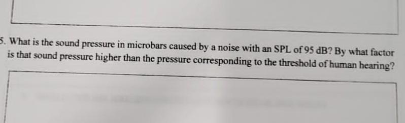 3 What Is The Sound Pressure In Microbars Caused By A Noise With An Spl Of 95 Db By What Factor Is That Sound Pressure 1