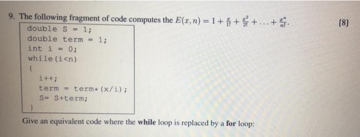 9 The Following Fragment Of Code Computes The E X N 1 I 8 Double S 1 Double Term 1 Int I 0 While 1