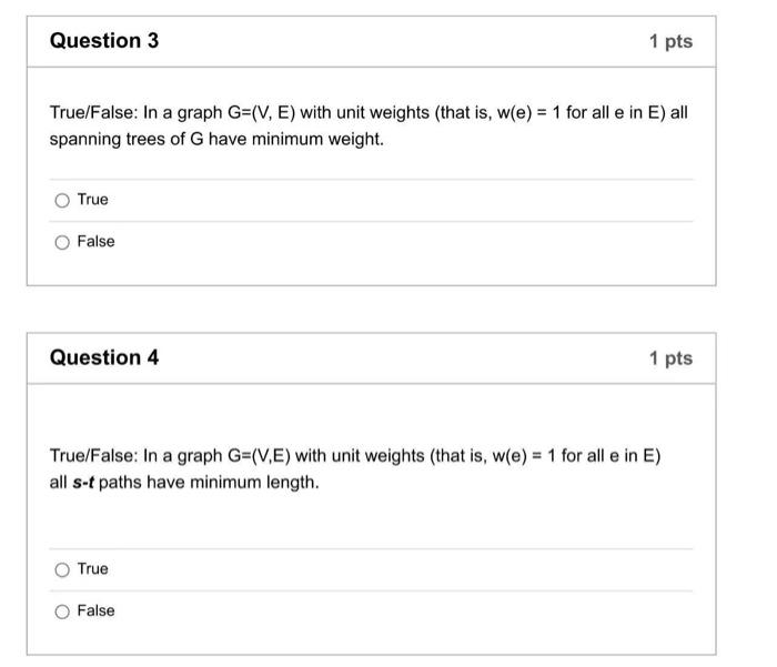 Question 3 1 Pts True False In A Graph G V E With Unit Weights That Is W E 1 For All E In E All Spanning Trees 1