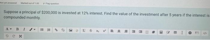 Not Yet Answered Marked Out Of 1 00 Tag Question Suppose A Principal Of 200 000 Is Invested At 12 Interest Find The V 1