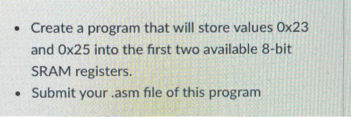 Create A Program That Will Store Values Ox23 And Ox25 Into The First Two Available 8 Bit Sram Registers Submit Your 1