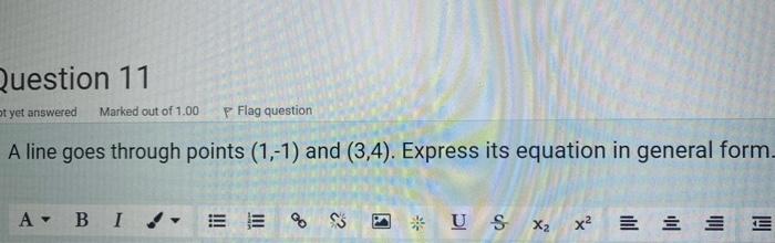 Question 11 Ot Yet Answered Marked Out Of 1 00 P Flag Question A Line Goes Through Points 1 1 And 3 4 Express Its 1