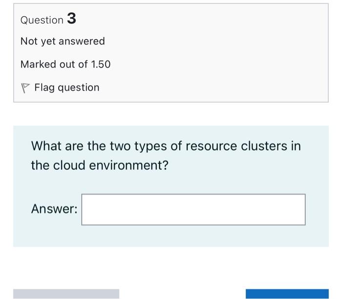 Question 3 Not Yet Answered Marked Out Of 1 50 P Flag Question What Are The Two Types Of Resource Clusters In The Cloud 1