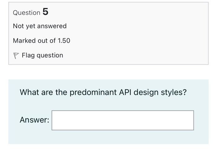 Question 5 Not Yet Answered Marked Out Of 1 50 P Flag Question What Are The Predominant Api Design Styles Answer 1