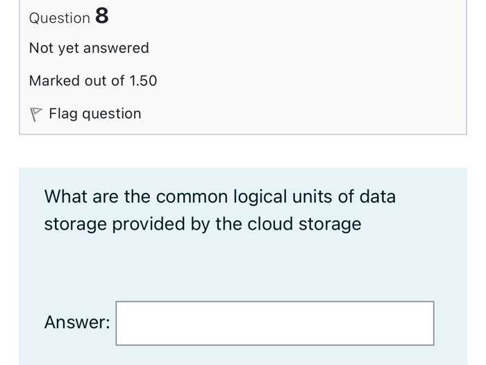 Question 8 Not Yet Answered Marked Out Of 1 50 P Flag Question What Are The Common Logical Units Of Data Storage Provide 1
