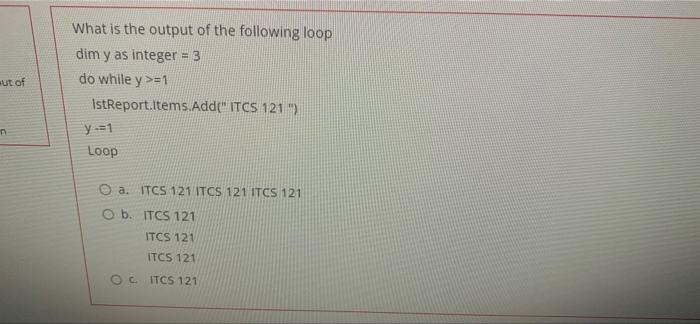 What Is The Output Of The Following Loop Dim Y As Integer 3 Do While Y 1 Istreport Items Add Itcs 121 Ut Of Y 1 1