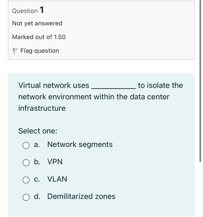 Question 1 Not Yet Answered Marked Out Of 1 50 Flag Question Virtual Network Uses To Isolate The Network Environment Wit 1