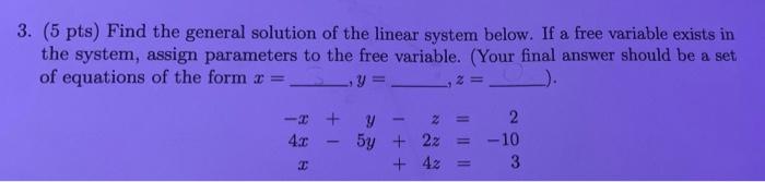 3 5 Pts Find The General Solution Of The Linear System Below If A Free Variable Exists In The System Assign Paramet 1