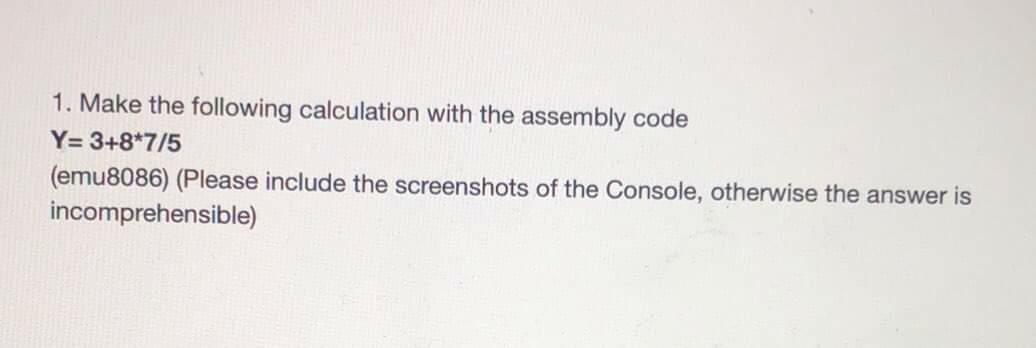 1 Make The Following Calculation With The Assembly Code Y 3 8 7 5 Emu8086 Please Include The Screenshots Of The Con 1