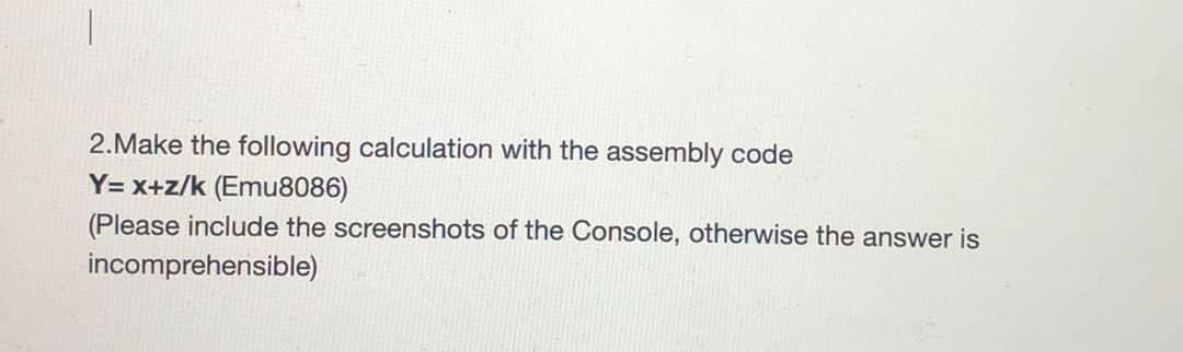 2 Make The Following Calculation With The Assembly Code Y X Z K Emu8086 Please Include The Screenshots Of The Conso 1