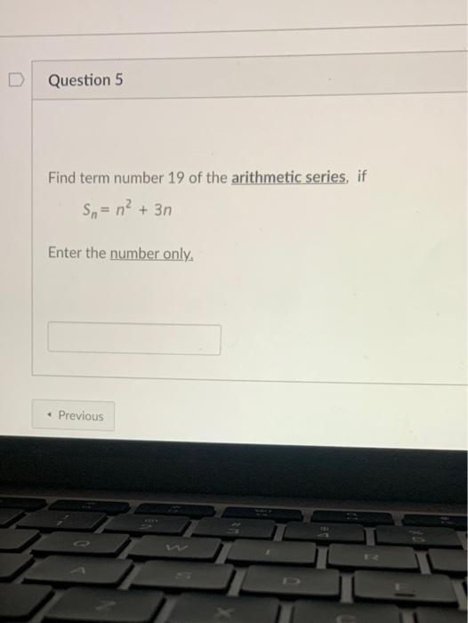 D Question 5 Find Term Number 19 Of The Arithmetic Series If Sn N2 3n Enter The Number Only Previous 1