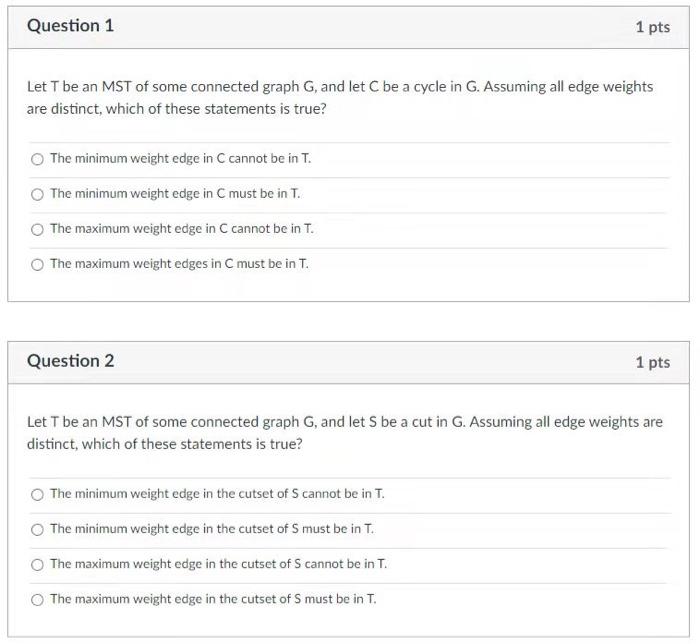 Question 1 1 Pts Let T Be An Mst Of Some Connected Graph G And Let C Be A Cycle In G Assuming All Edge Weights Are Dis 1