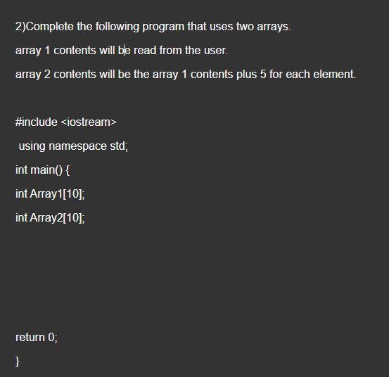 2 Complete The Following Program That Uses Two Arrays Array 1 Contents Will Be Read From The User Array 2 Contents Wil 1