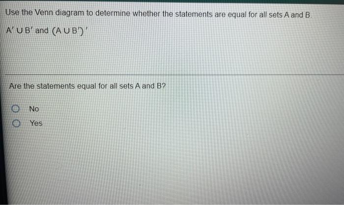 Use The Venn Diagram To Determine Whether The Statements Are Equal For All Sets A And B A U B And A U B Are The S 1