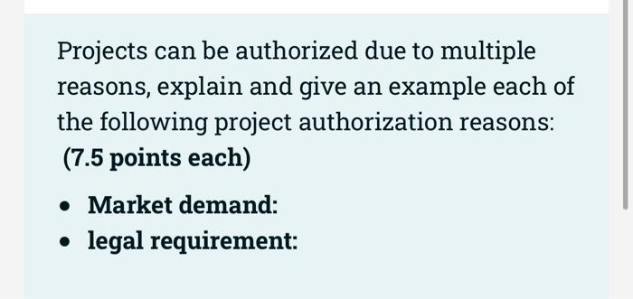 Projects Can Be Authorized Due To Multiple Reasons Explain And Give An Example Each Of The Following Project Authorizat 1