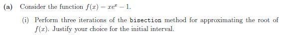 A Consider The Function F 1 Re 1 I Perform Three Iterations Of The Bisection Method For Approximating The Root 1