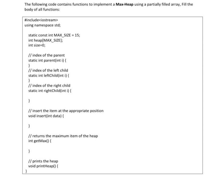 The Following Code Contains Functions To Implement A Max Heap Using A Partially Filled Array Fill The Body Of All Funct 1