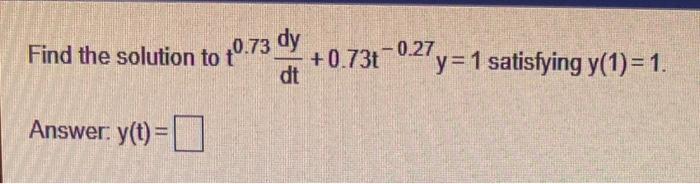 Find The Solution To 15 Dy 5toy X Which Satisfies Y 1 1 Dt Answer Y T 0 Find The Solution To 40 73 Dy 0 737 2