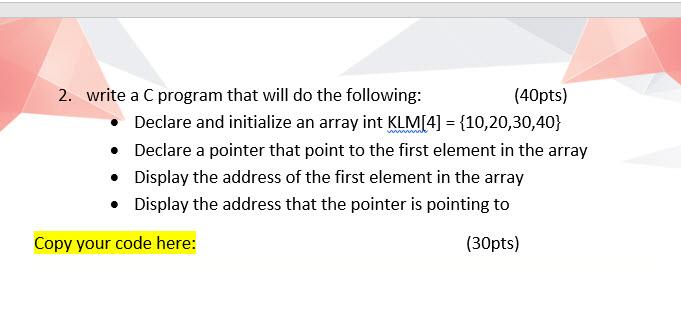 2 Write A C Program That Will Do The Following 40pts Declare And Initialize An Array Int Klm 4 10 20 30 40 1