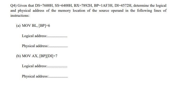 Q4 Given That Ds 7600h Ss 6400h Bx 7892h Bp 1af3h Di 4572h Determine The Logical And Physical Address Of The Memor 1