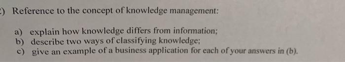 Reference To The Concept Of Knowledge Management A Explain How Knowledge Differs From Information B Describe Two W 1