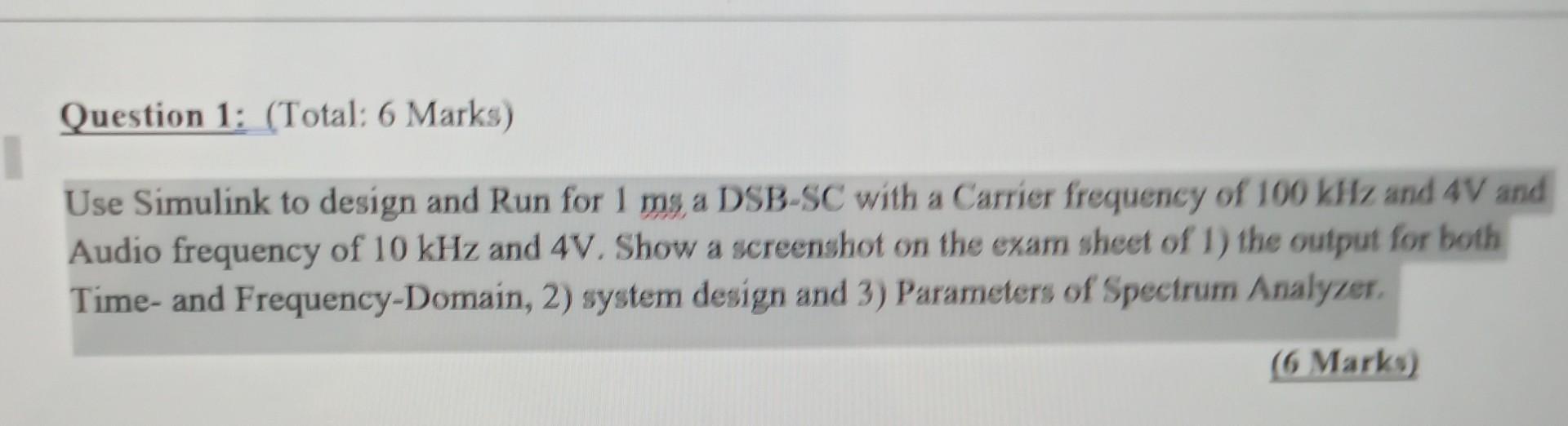 Question 1 Total 6 Marks Use Simulink To Design And Run For 1 Ms A Dsb Sc With A Carrier Frequency Of 100 Khz And 4v 1