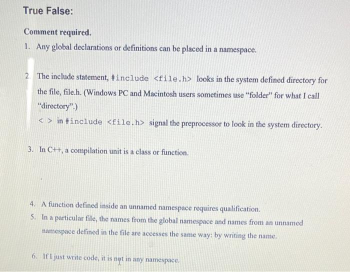 True False Comment Required 1 Any Global Declarations Or Definitions Can Be Placed In A Namespace 2 The Include Sta 1