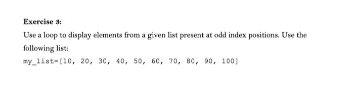 Exercise 3 Use A Loop To Display Elements From A Given List Present At Odd Index Positions Use The Following List My 1