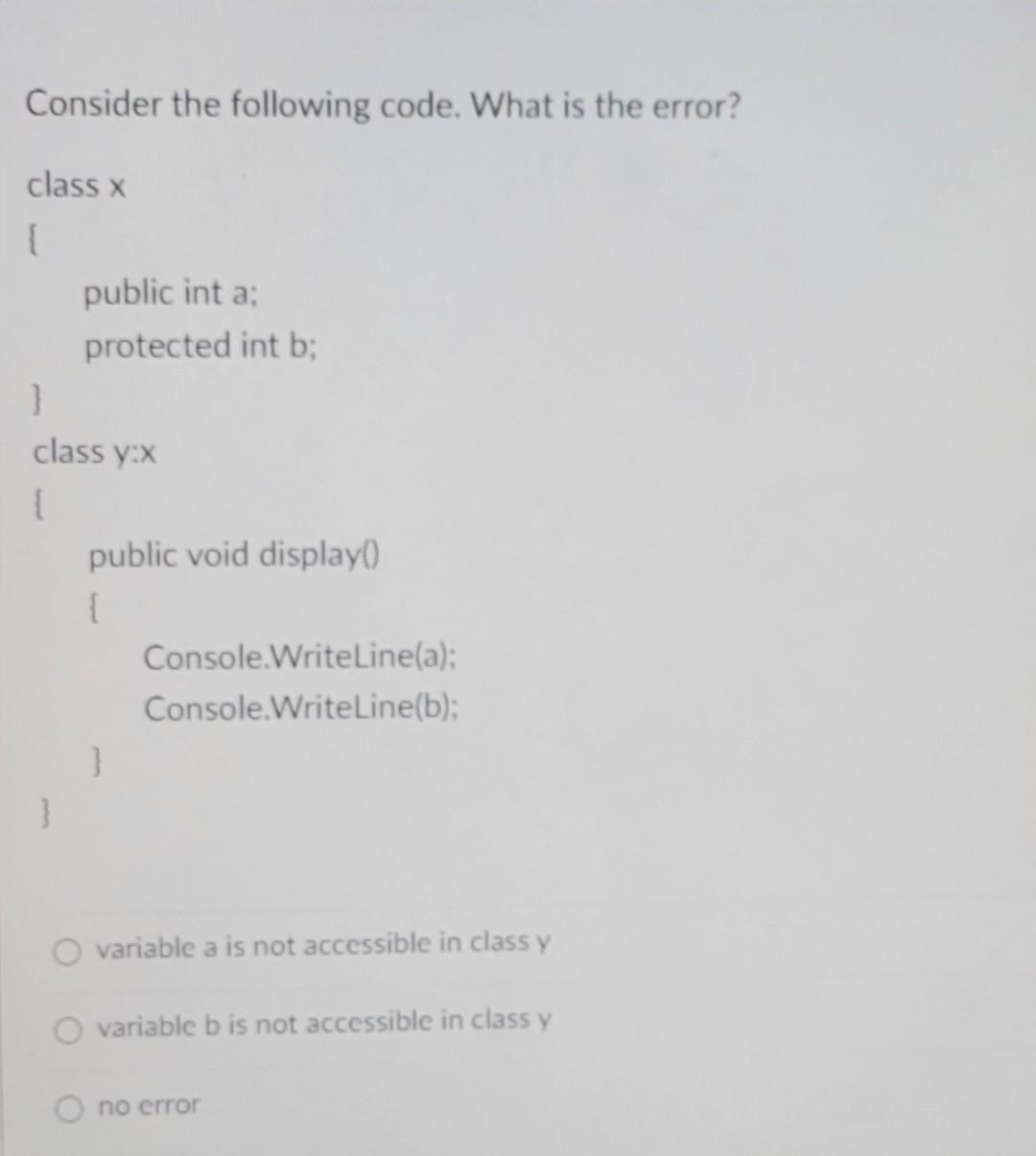 Consider The Following Code What Is The Error Class X Public Int A Protected Int B 3 Class Yox Public Void Display 1