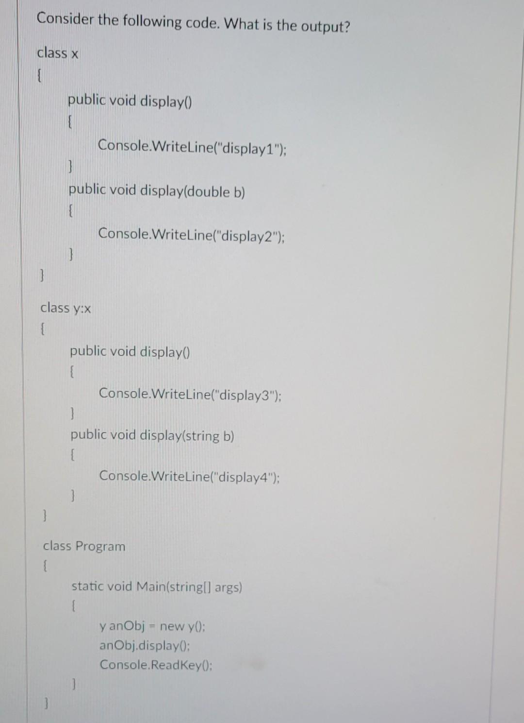 Consider The Following Code What Is The Output Class X Public Void Display Console Writeline Display1 Publ 1