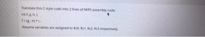 Translate This C Style Code Into 2 Lines Of Mips Assembly Code Inttgh Fo Assume Variables Are Assigned To Ss 51 552 1