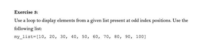 Exercise 3 Use A Loop To Display Elements From A Given List Present At Odd Index Positions Use The Following List My 1