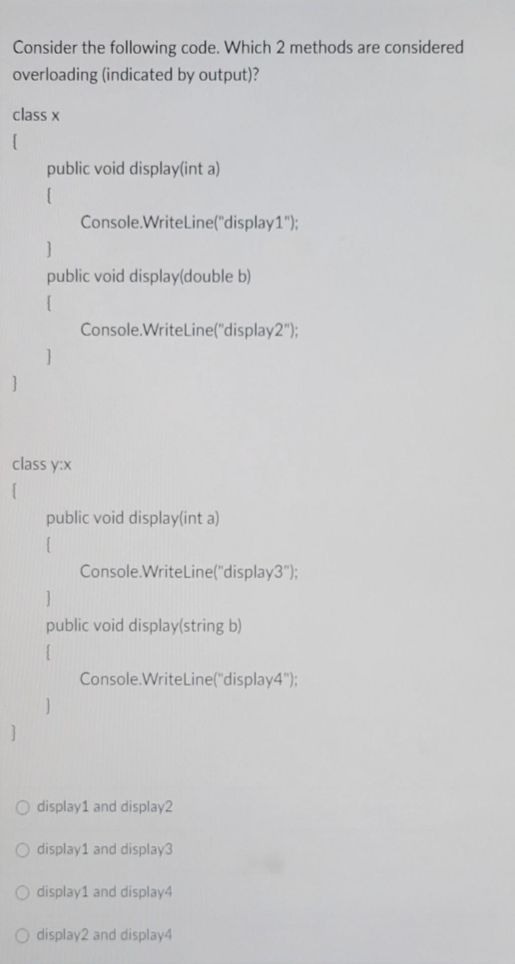 Consider The Following Code Which 2 Methods Are Considered Overloading Indicated By Output Class X Public Void Dis 1