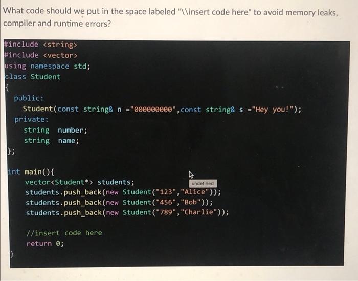 What Code Should We Put In The Space Labeled Insert Code Here To Avoid Memory Leaks Compiler And Runtime Errors Cl 2