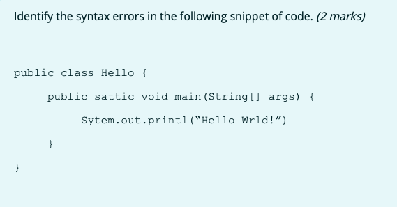 Identify The Syntax Errors In The Following Snippet Of Code 2 Marks Public Class Hello Public Sattic Void Main Stri 1