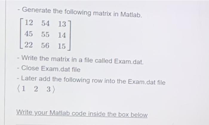 Generate The Following Matrix In Matlab 12 54 13 45 55 14 22 56 15 Write The Matrix In A File Called Exam Dat Cl 1