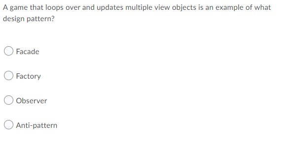 A Game That Loops Over And Updates Multiple View Objects Is An Example Of What Design Pattern Facade Factory Observer A 1